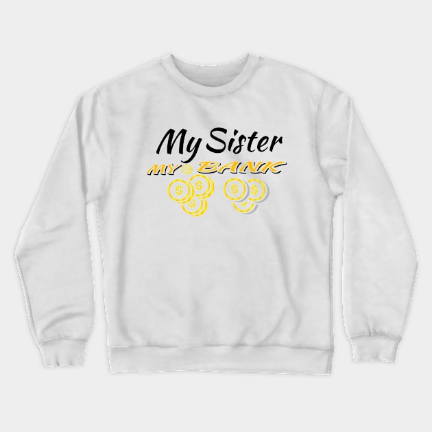 my sister my bank Crewneck Sweatshirt by Arisix23